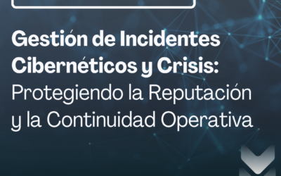 Gestión de Incidentes Cibernéticos y Crisis: Protegiendo la Reputación y la Continuidad Operativa