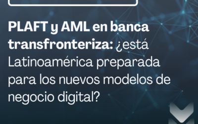 PLAFT y AML en banca transfronteriza: ¿está Latinoamérica preparada para los nuevos modelos de negocio digital?
