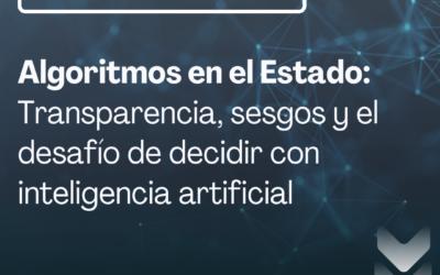 Algoritmos en el Estado: transparencia, sesgos y el desafío de decidir con inteligencia artificial