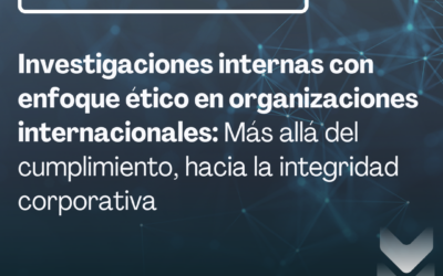 Investigaciones internas con enfoque ético en organizaciones internacionales: más allá del cumplimiento, hacia la integridad corporativa