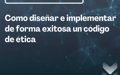 Como diseñar e implementar de forma exitosa un código de ética