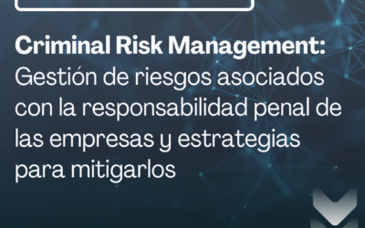 Criminal Risk Management: Gestión de riesgos asociados con la responsabilidad penal de las empresas y estrategias para mitigarlos