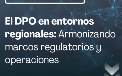 El DPO en entornos regionales: armonizando marcos regulatorios y operaciones
