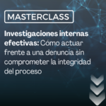 Investigaciones internas efectivas: Cómo actuar frente a una denuncia sin comprometer la integridad del proceso