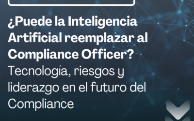¿Puede la Inteligencia Artificial reemplazar al Compliance Officer? Tecnología, riesgos y liderazgo en el futuro del Compliance