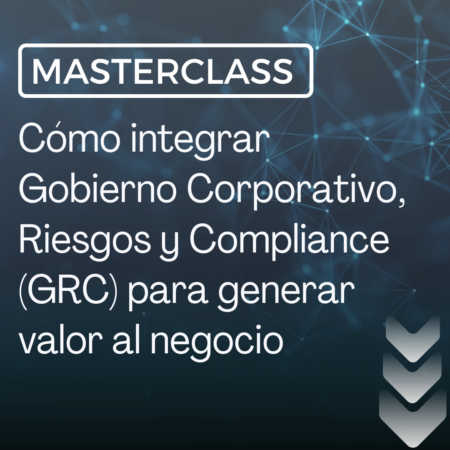 Cómo integrar Gobierno Corporativo, Riesgos y Compliance (GRC) para generar valor al negocio