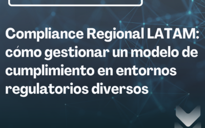 Compliance Regional LATAM: cómo gestionar un modelo de cumplimiento en entornos regulatorios diversos